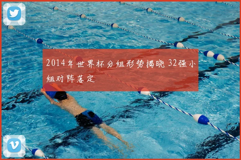 2014年世界杯分组形势揭晓 32强小组对阵落定