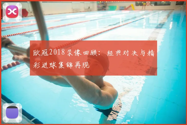 欧冠2018录像回顾：经典对决与精彩进球集锦再现