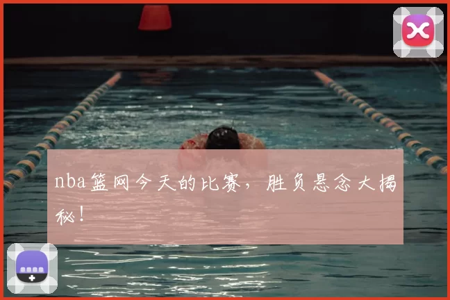 nba篮网今天的比赛，胜负悬念大揭秘！