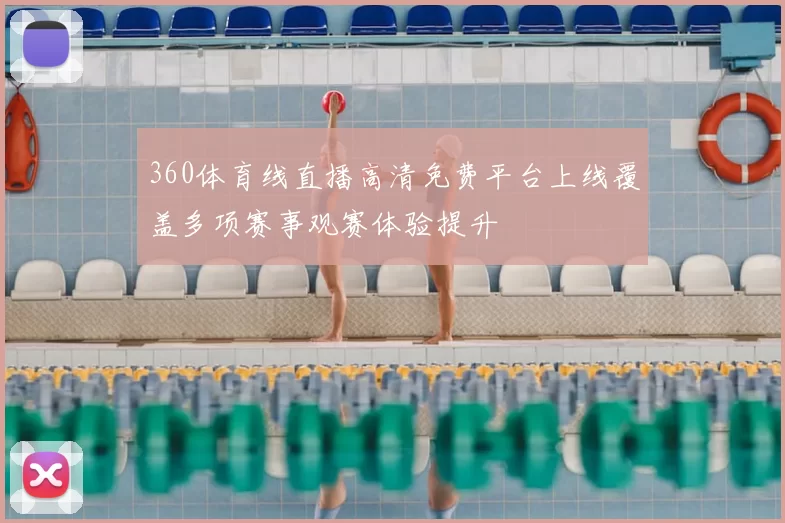 360体育线直播高清免费平台上线覆盖多项赛事观赛体验提升