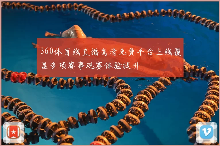360体育线直播高清免费平台上线覆盖多项赛事观赛体验提升