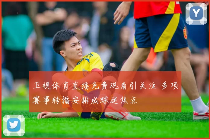 卫视体育直播免费观看引关注 多项赛事转播安排成球迷焦点