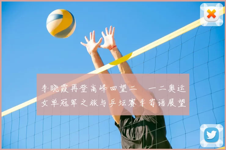 李晓霞再登高峰回望二〇一二奥运女单冠军之旅与乒坛赛季寄语展望