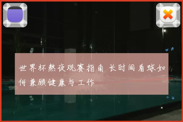 世界杯熬夜观赛指南 长时间看球如何兼顾健康与工作