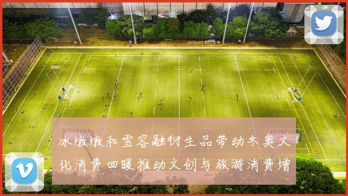 冰墩墩和雪容融衍生品带动冬奥文化消费回暖推动文创与旅游消费增长