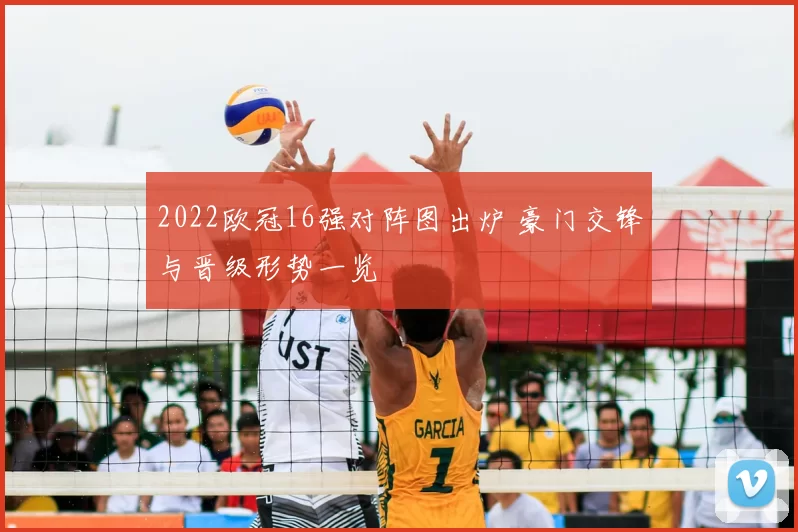 2022欧冠16强对阵图出炉 豪门交锋与晋级形势一览