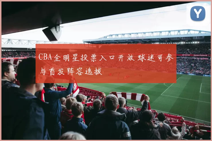 CBA全明星投票入口开放 球迷可参与首发阵容选拔